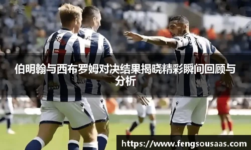 伯明翰与西布罗姆对决结果揭晓精彩瞬间回顾与分析